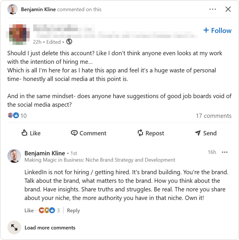 Benjamin Kline: "LinkedIn is not for hiring / getting hired. It's brand building. You're the brand. Talk about the brand, what matters to the brand. How you think about the brand. Have insights. Share truths and struggles. Be real. The more you share about your niche, the more authority you have in that niche. Own it!"