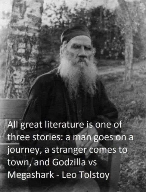 All great literature is one of three stories: a man goes on a journey, a stranger comes to town, and Godzilla vs Megashark.