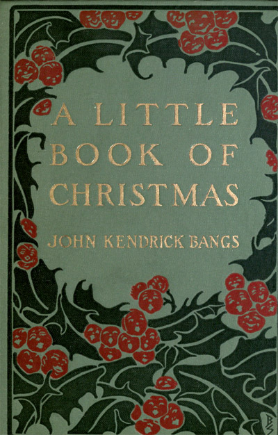 Cover to A Little Book of Christmas. The cover is green-ish, adorned with holly leaves and berries. It feels vintage, and it should -- it's from 1912.