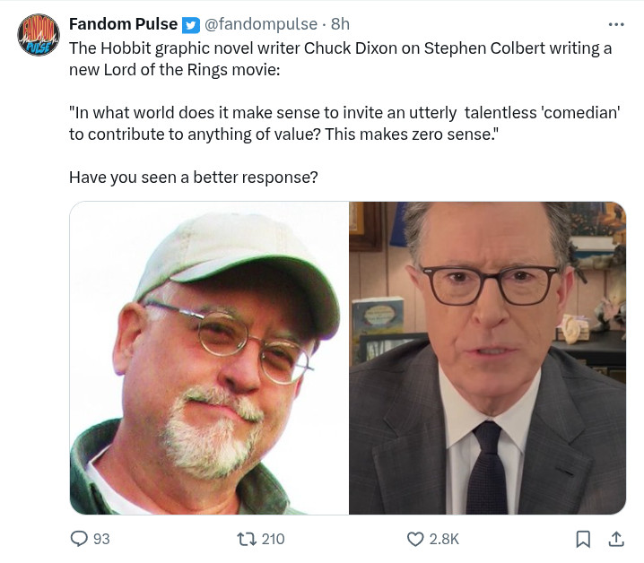 Screenshot of a Tweet by Fandom Pulse: "The Hobbit graphic novel writer Chuck Dixon on Stephen Colbert writing a new Lord of the Rings movie: 'In what world does it make sense to invite an utterly talentless 'comedian' to contribute to anything of value? This makes zero sense.' Have you seen a better response?"