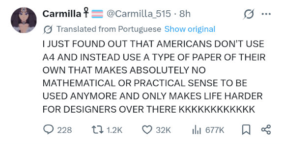 Screenshot of a Tweet from Carmilla: 'I just found out that American's dont use A4 and instead use a type of paper of their own that makes absolutely no mathematical or practical sense to be used anymore and only makes life harder for designers over there'